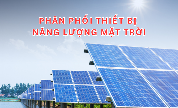PHÂN PHỐI THIẾT BỊ NĂNG LƯỢNG MẶT TRỜI